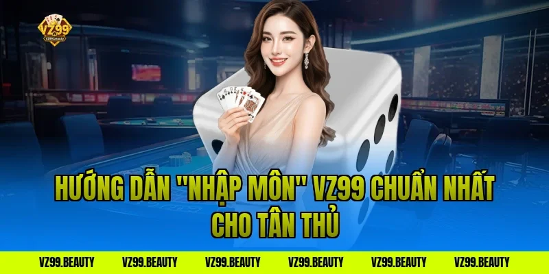 Hướng Dẫn "Nhập Môn" VZ99 Chuẩn Nhất Cho Tân Thủ