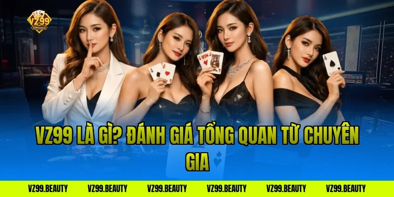 VZ99 Là Gì? Đánh Giá Tổng Quan Từ Chuyên Gia